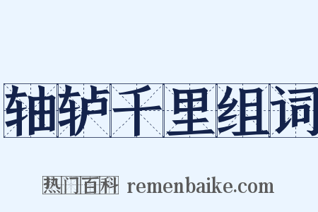 轴轳千里组词是什么意思的图片